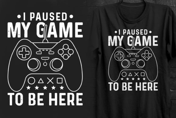 I Paused My Game to Be Here: Graphics & T-Shirt Designs