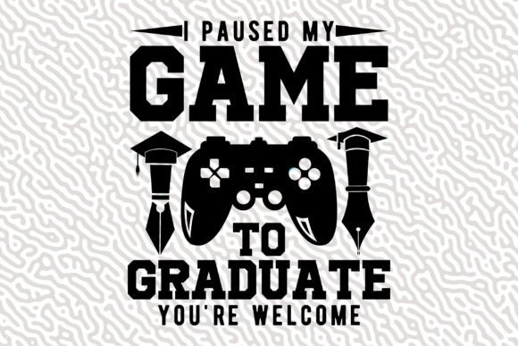 I Paused My Game to Graduate: Graphics & T-Shirt Designs